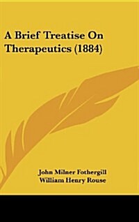 A Brief Treatise on Therapeutics (1884) (Hardcover)
