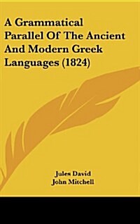 A Grammatical Parallel of the Ancient and Modern Greek Languages (1824) (Hardcover)