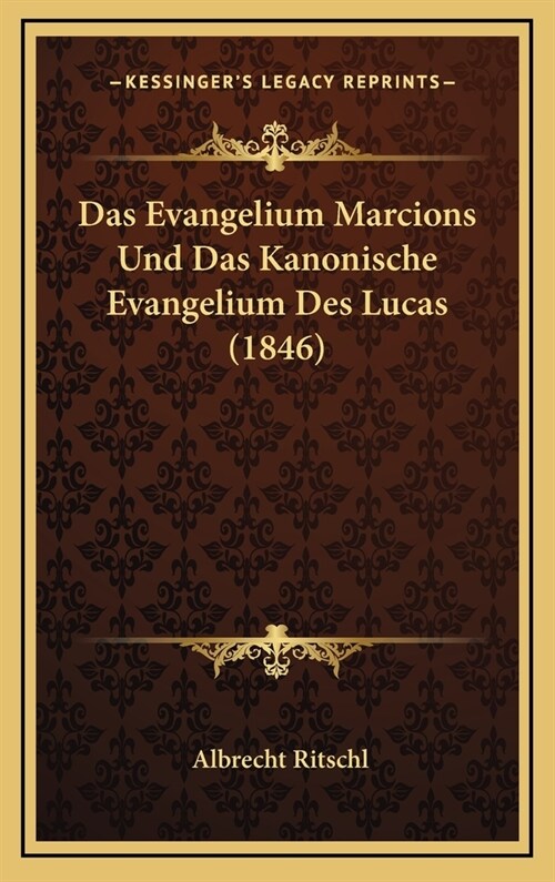 Das Evangelium Marcions Und Das Kanonische Evangelium Des Lucas (1846) (Hardcover)