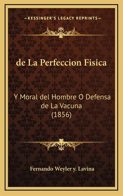 de La Perfeccion Fisica: Y Moral del Hombre O Defensa de La Vacuna (1856) (Hardcover)