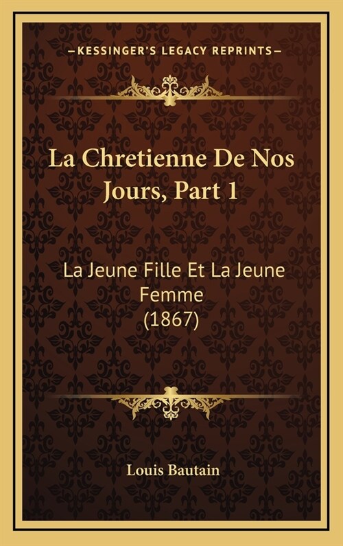 La Chretienne de Nos Jours, Part 1: La Jeune Fille Et La Jeune Femme (1867) (Hardcover)