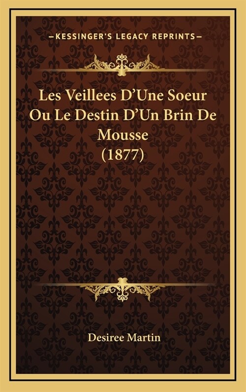 Les Veillees DUne Soeur Ou Le Destin DUn Brin de Mousse (1877) (Hardcover)