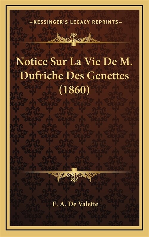 Notice Sur La Vie de M. Dufriche Des Genettes (1860) (Hardcover)