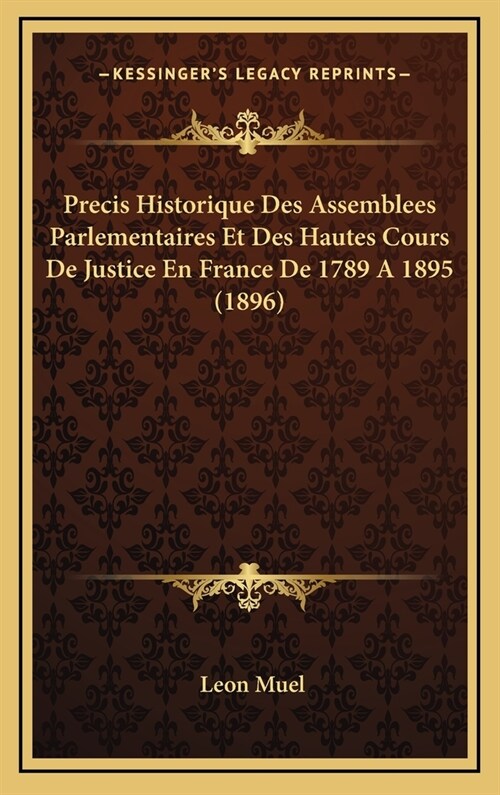 Precis Historique Des Assemblees Parlementaires Et Des Hautes Cours de Justice En France de 1789 a 1895 (1896) (Hardcover)