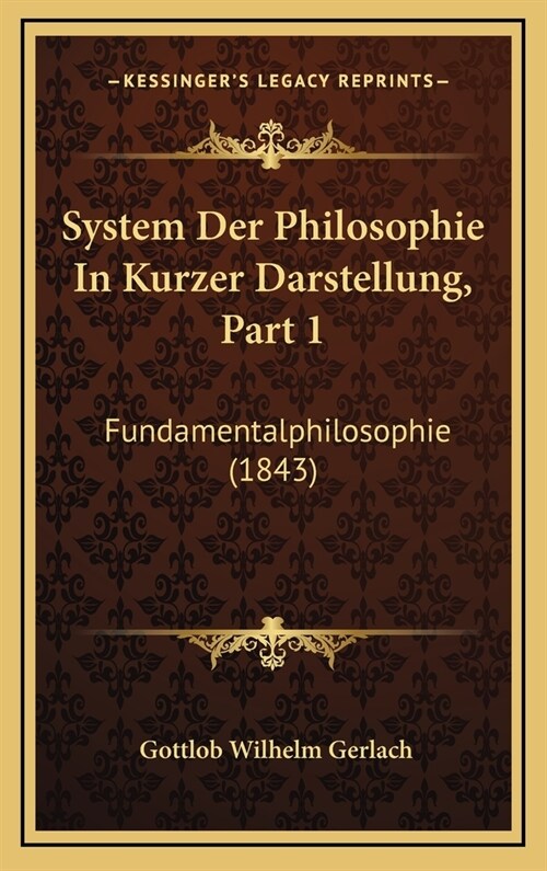 System Der Philosophie in Kurzer Darstellung, Part 1: Fundamentalphilosophie (1843) (Hardcover)