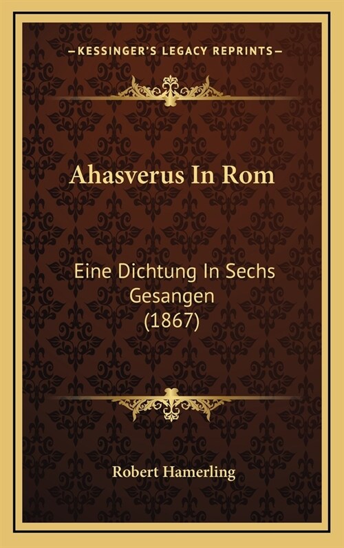 Ahasverus in ROM: Eine Dichtung in Sechs Gesangen (1867) (Hardcover)