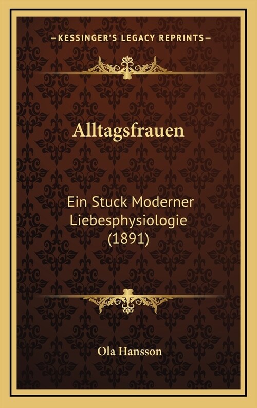 Alltagsfrauen: Ein Stuck Moderner Liebesphysiologie (1891) (Hardcover)