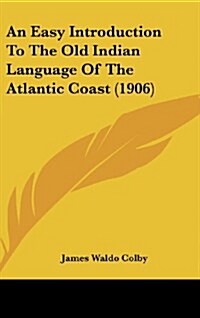 An Easy Introduction to the Old Indian Language of the Atlantic Coast (1906) (Hardcover)