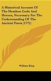 A Historical Account of the Heathen Gods and Heroes, Necessary for the Understanding of the Ancient Poets (1772) (Hardcover)