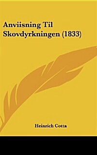 Anviisning Til Skovdyrkningen (1833) (Hardcover)