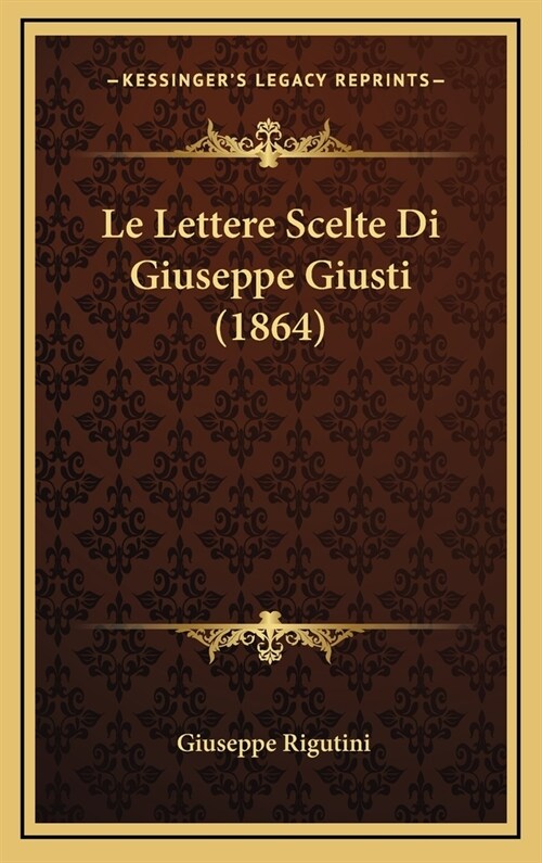 Le Lettere Scelte Di Giuseppe Giusti (1864) (Hardcover)