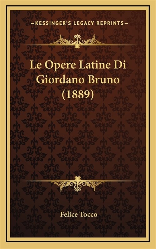 Le Opere Latine Di Giordano Bruno (1889) (Hardcover)