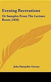 Evening Recreations: Or Samples from the Lecture Room (1856) (Hardcover)