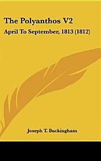 The Polyanthos V2: April to September, 1813 (1812) (Hardcover)