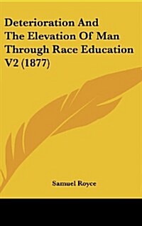 Deterioration and the Elevation of Man Through Race Education V2 (1877) (Hardcover)