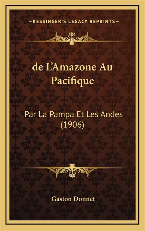 de LAmazone Au Pacifique: Par La Pampa Et Les Andes (1906) (Hardcover)