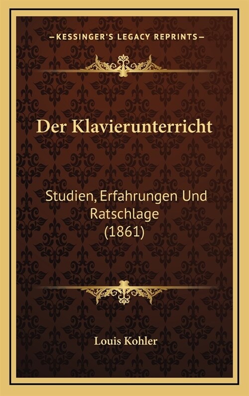 Der Klavierunterricht: Studien, Erfahrungen Und Ratschlage (1861) (Hardcover)