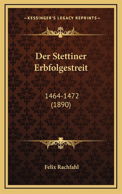 Der Stettiner Erbfolgestreit: 1464-1472 (1890) (Hardcover)