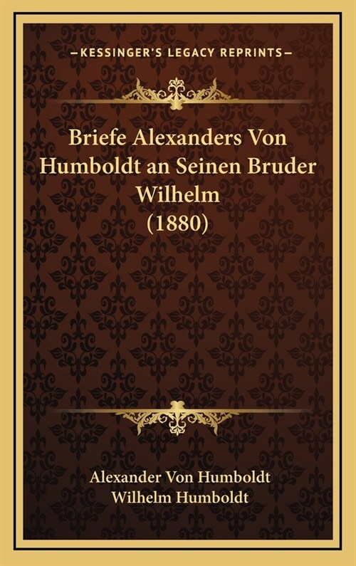 Briefe Alexanders Von Humboldt an Seinen Bruder Wilhelm (1880) (Hardcover)