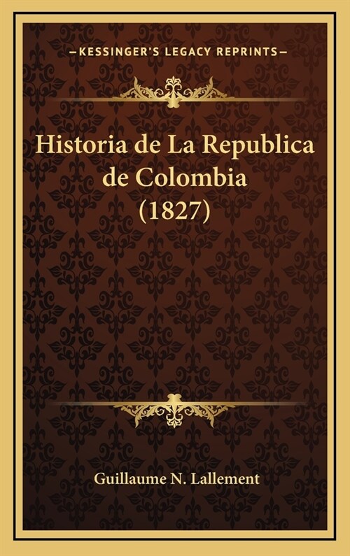 Historia de La Republica de Colombia (1827) (Hardcover)