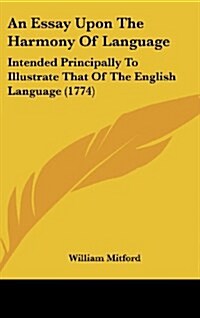 An Essay Upon the Harmony of Language: Intended Principally to Illustrate That of the English Language (1774) (Hardcover)