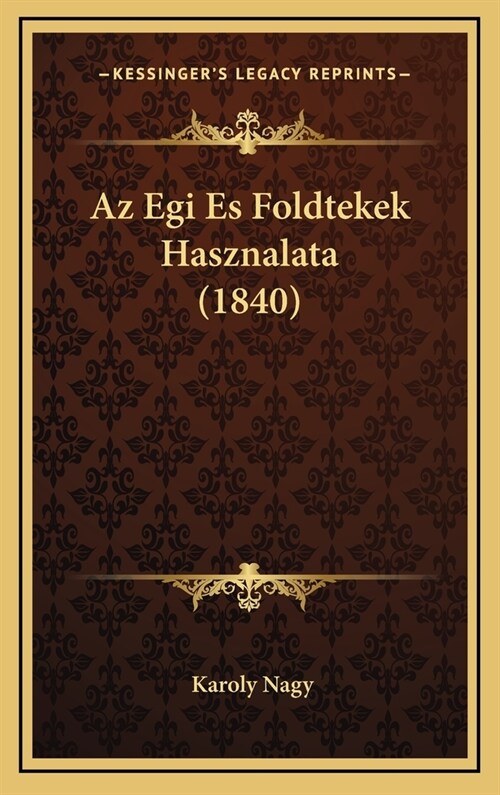 AZ Egi Es Foldtekek Hasznalata (1840) (Hardcover)