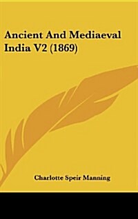 Ancient and Mediaeval India V2 (1869) (Hardcover)