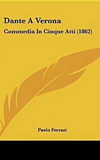 Dante a Verona: Commedia in Cinque Atti (1862) (Hardcover)