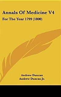 Annals of Medicine V4: For the Year 1799 (1800) (Hardcover)