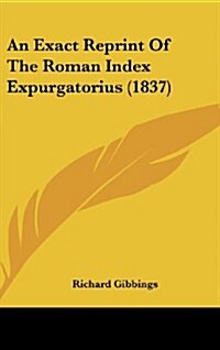 An Exact Reprint of the Roman Index Expurgatorius (1837) (Hardcover)