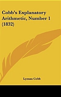 Cobbs Explanatory Arithmetic, Number 1 (1832) (Hardcover)