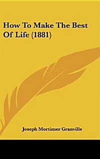 How to Make the Best of Life (1881) (Hardcover)