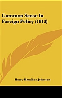 Common Sense in Foreign Policy (1913) (Hardcover)