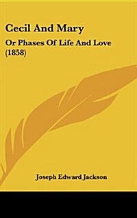 Cecil and Mary: Or Phases of Life and Love (1858) (Hardcover)