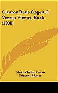 Ciceros Rede Gegen C. Verres Viertes Buch (1908) (Hardcover)