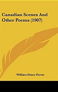 Canadian Scenes and Other Poems (1907) (Hardcover)