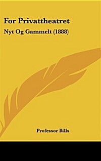 For Privattheatret: Nyt Og Gammelt (1888) (Hardcover)
