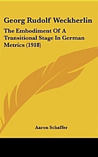 Georg Rudolf Weckherlin: The Embodiment of a Transitional Stage in German Metrics (1918) (Hardcover)