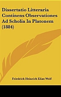 Dissertatio Litteraria Continens Observationes Ad Scholia in Platonem (1884) (Hardcover)
