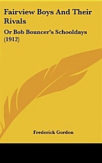 Fairview Boys and Their Rivals: Or Bob Bouncers Schooldays (1912) (Hardcover)