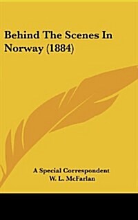 Behind the Scenes in Norway (1884) (Hardcover)
