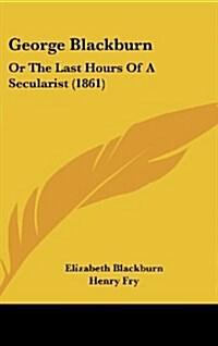 George Blackburn: Or the Last Hours of a Secularist (1861) (Hardcover)