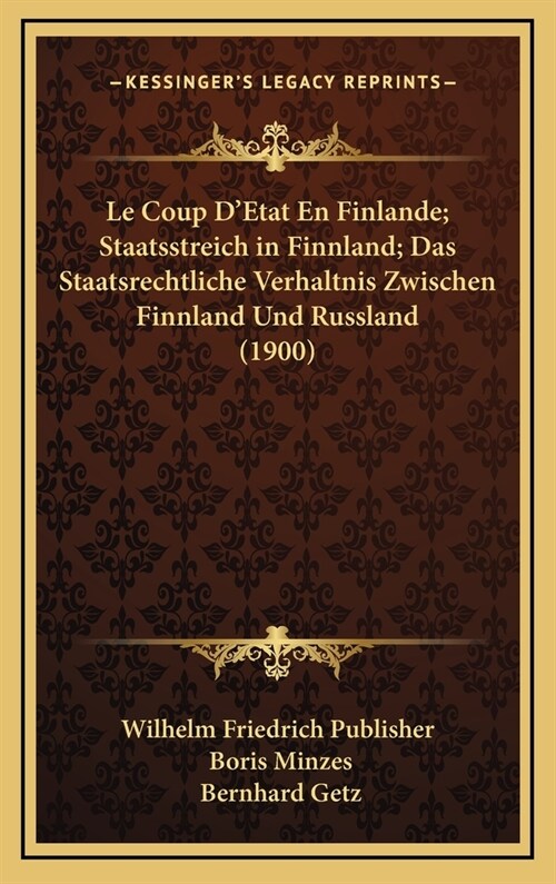 Le Coup DEtat En Finlande; Staatsstreich in Finnland; Das Staatsrechtliche Verhaltnis Zwischen Finnland Und Russland (1900) (Hardcover)