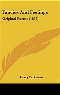 Fancies and Feelings: Original Poems (1857) (Hardcover)