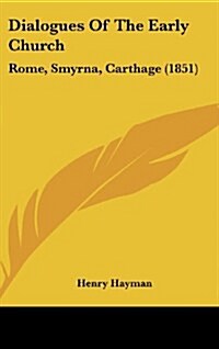 Dialogues of the Early Church: Rome, Smyrna, Carthage (1851) (Hardcover)