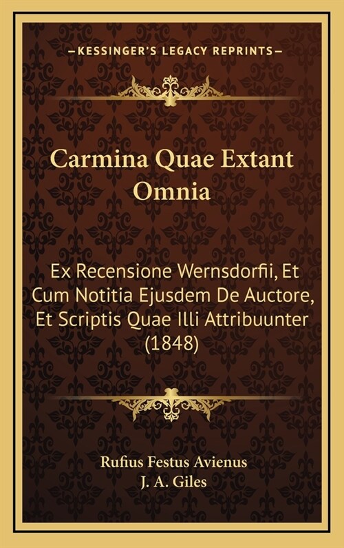 Carmina Quae Extant Omnia: Ex Recensione Wernsdorfii, Et Cum Notitia Ejusdem de Auctore, Et Scriptis Quae ILLI Attribuunter (1848) (Hardcover)