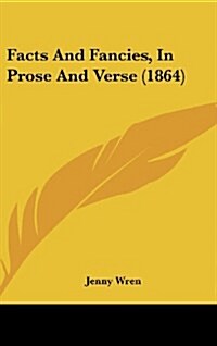 Facts and Fancies, in Prose and Verse (1864) (Hardcover)