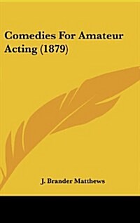 Comedies for Amateur Acting (1879) (Hardcover)