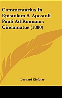 Commentarius in Epistolam S. Apostoli Pauli Ad Romanos Cincinnatus (1880) (Hardcover)