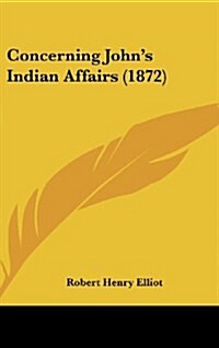 Concerning Johns Indian Affairs (1872) (Hardcover)